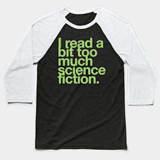 I read a bit too much science fiction. Baseball T-Shirt